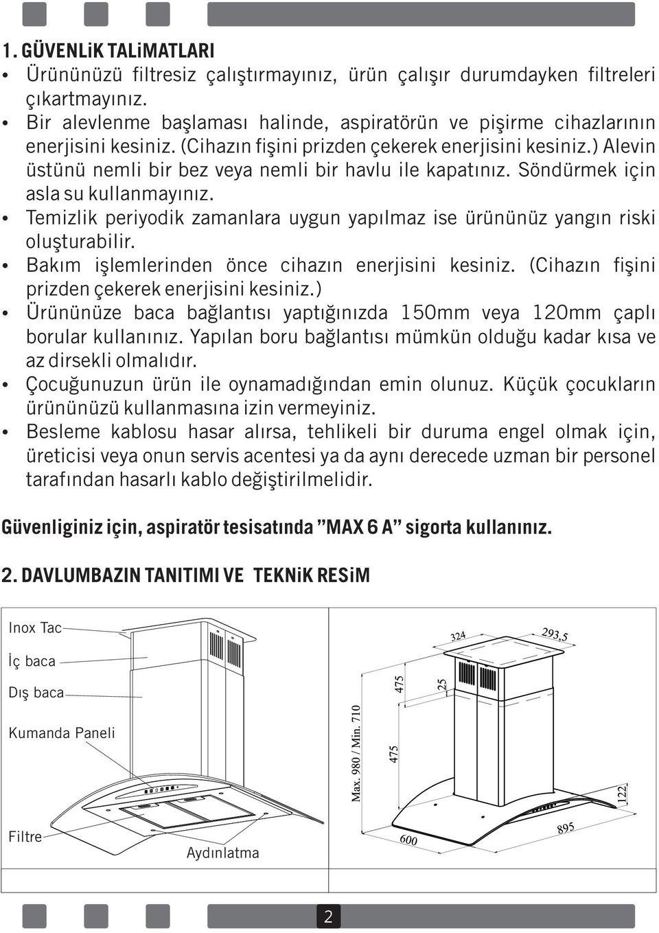 Temizlik periyodik zamanlara uygun yapılmaz ise ürününüz yangın riski oluşturabilir. Bakım işlemlerinden önce cihazın enerjisini kesiniz. (Cihazın fişini prizden çekerek enerjisini kesiniz.