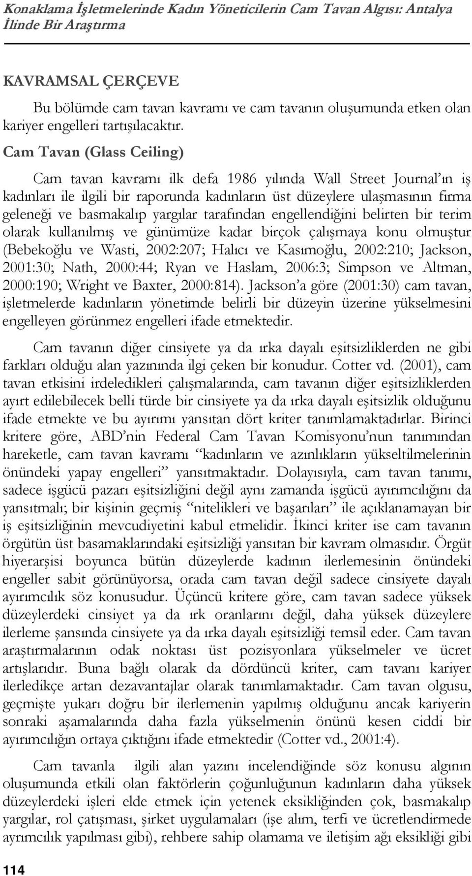 Cam Tavan (Glass Ceiling) Cam tavan kavramı ilk defa 1986 yılında Wall Street Journal ın iş kadınları ile ilgili bir raporunda kadınların üst düzeylere ulaşmasının firma geleneği ve basmakalıp