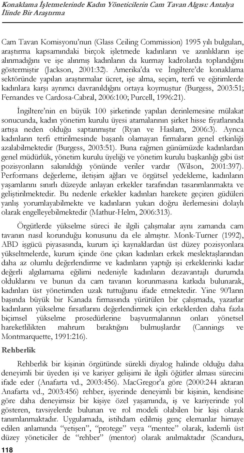 Amerika da ve İngiltere de konaklama sektöründe yapılan araştırmalar ücret, işe alma, seçim, terfi ve eğitimlerde kadınlara karşı ayrımcı davranıldığını ortaya koymuştur (Burgess, 2003:51; Fernandes