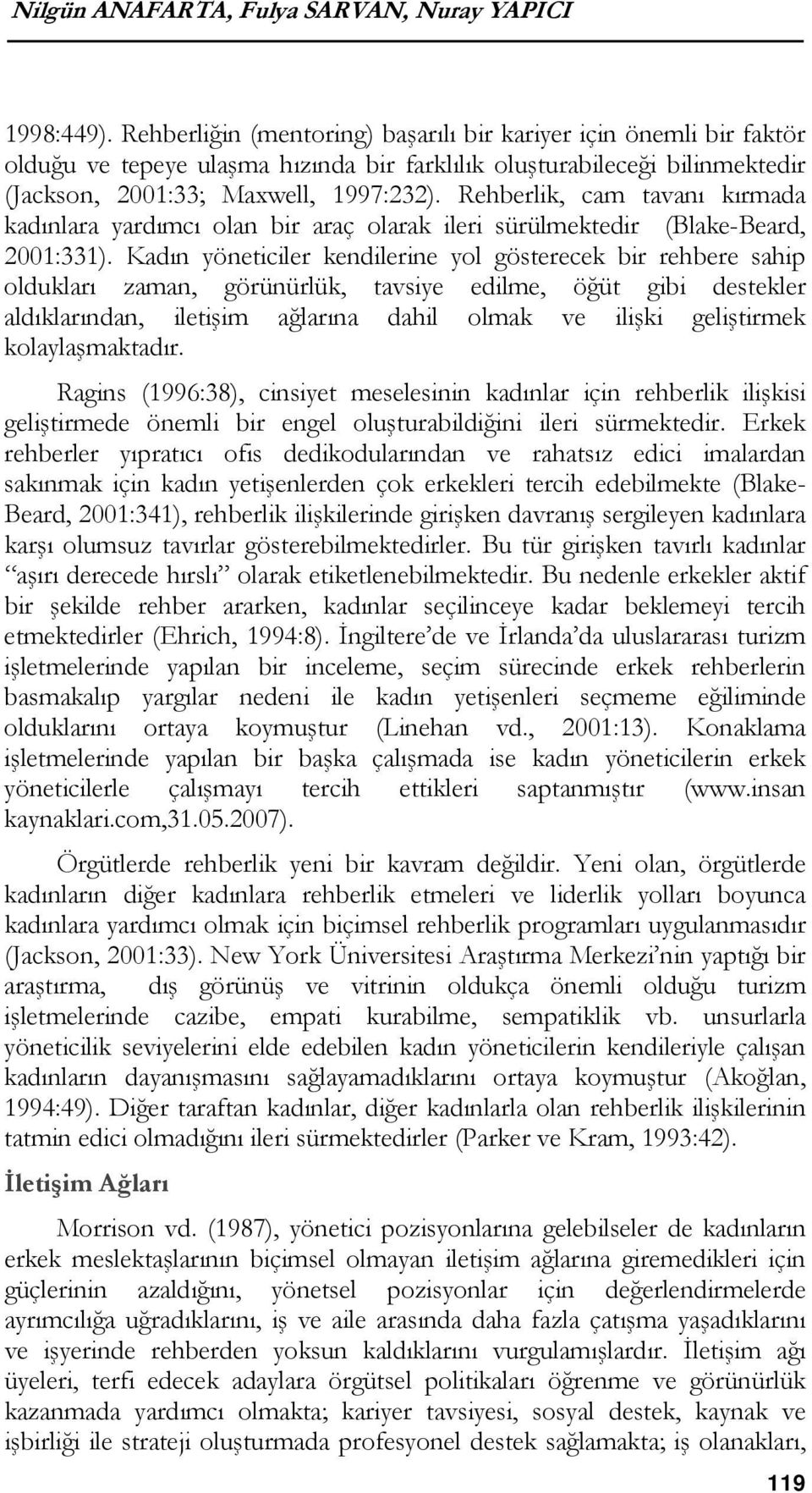 Rehberlik, cam tavanı kırmada kadınlara yardımcı olan bir araç olarak ileri sürülmektedir (Blake-Beard, 2001:331).