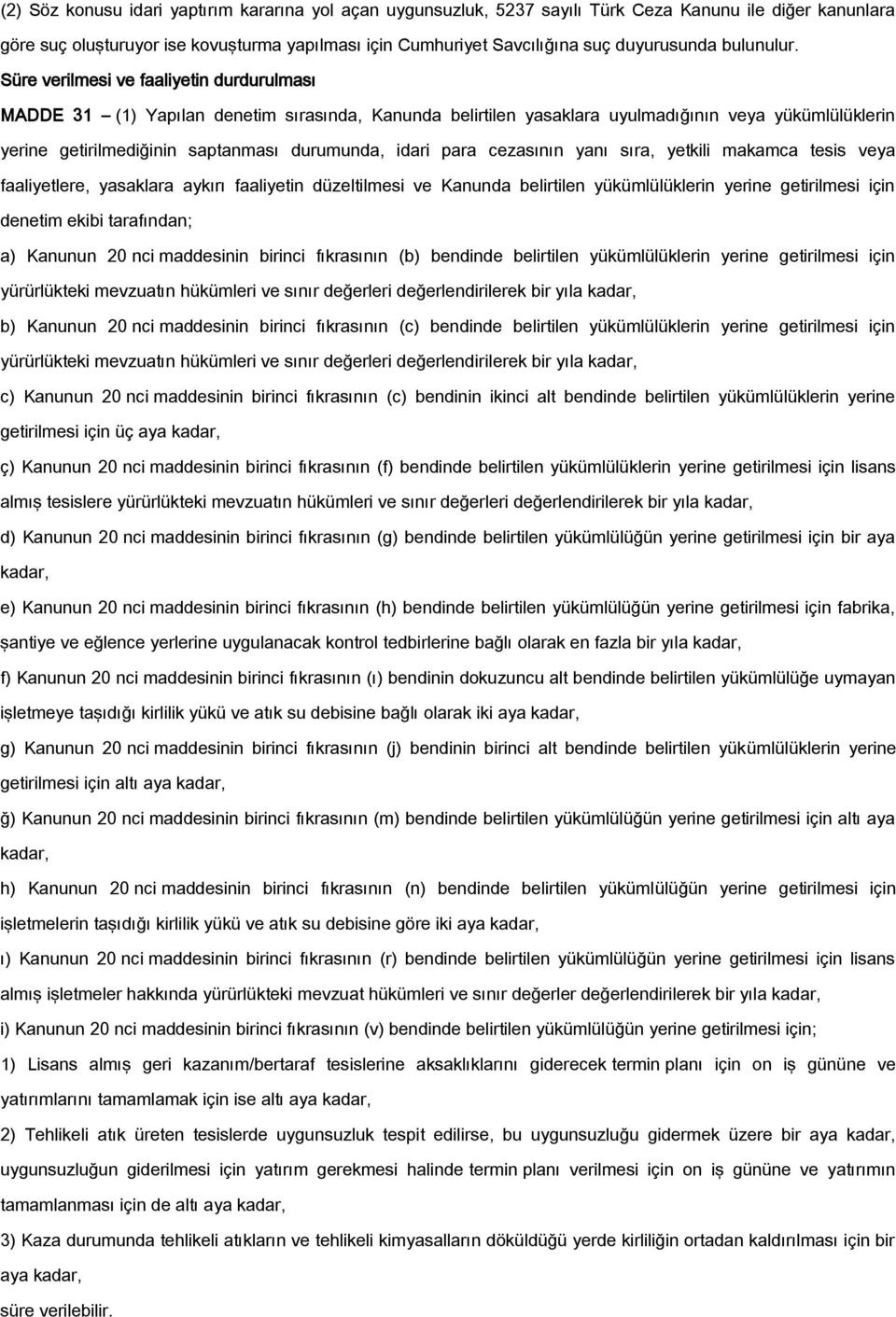 Süre verilmesi ve faaliyetin durdurulması MADDE 31 (1) Yapılan denetim sırasında, Kanunda belirtilen yasaklara uyulmadığının veya yükümlülüklerin yerine getirilmediğinin saptanması durumunda, idari