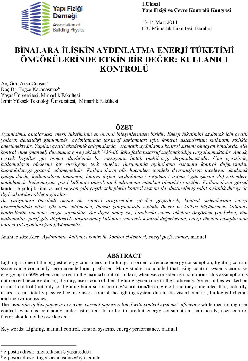 Tuğçe Kazanasmaz b Yaşar Üniversitesi, Mimarlık Fakültesi İzmir Yüksek Teknoloji Üniversitesi, Mimarlık Fakültesi ÖZET Aydınlatma, binalardaki enerji tüketiminin en önemli bileşenlerinden biridir.