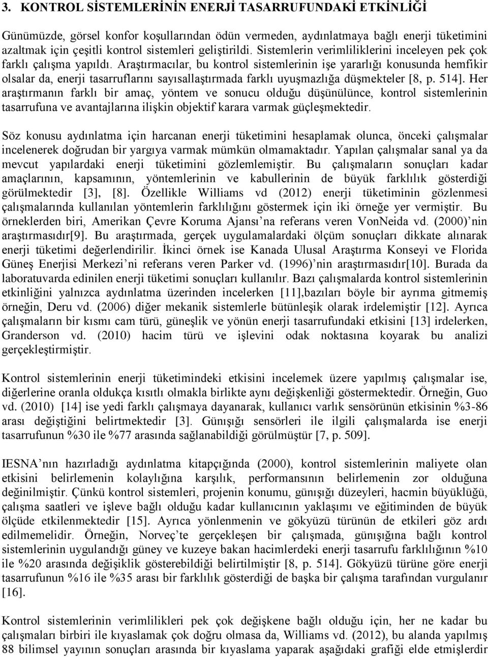 Araştırmacılar, bu kontrol sistemlerinin işe yararlığı konusunda hemfikir olsalar da, enerji tasarruflarını sayısallaştırmada farklı uyuşmazlığa düşmekteler [8, p. 514].