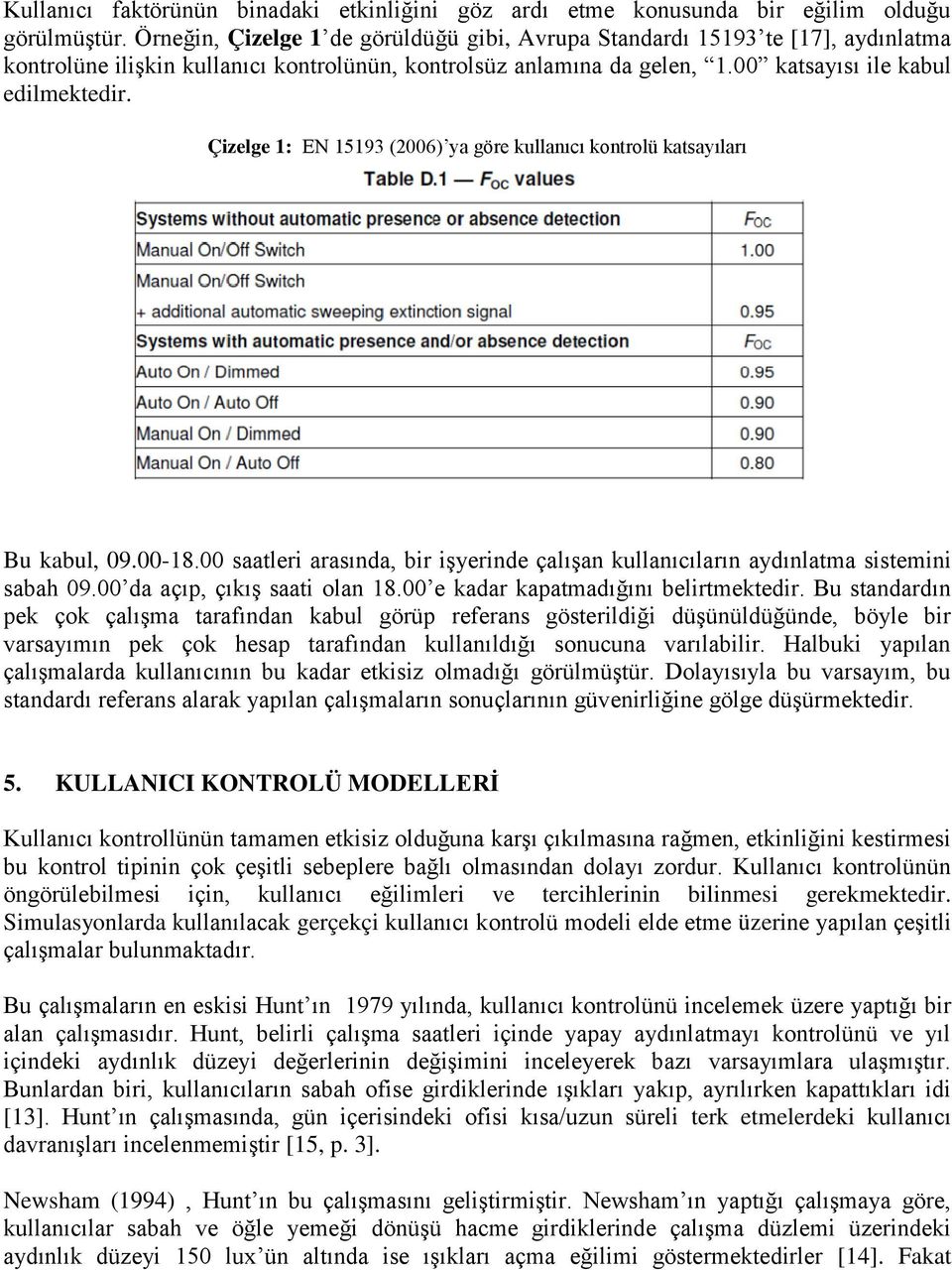 Çizelge 1: EN 15193 (2006) ya göre kullanıcı kontrolü katsayıları Bu kabul, 09.00-18.00 saatleri arasında, bir işyerinde çalışan kullanıcıların aydınlatma sistemini sabah 09.