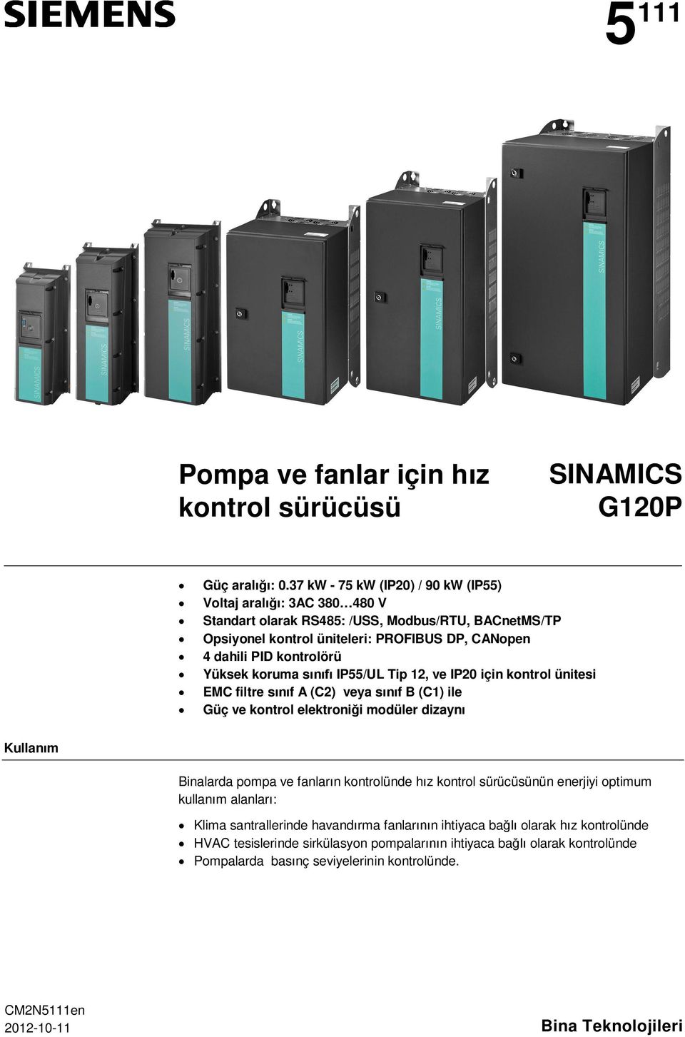 Yüksek koruma s /UL Tip 12, ve IP20 için kontrol ünitesi EMC filtre s f A (C2) veya s f B (C1) ile Güç ve kontrol elektroni i modüler dizayn Kullan m Binalarda pompa ve fanlar n