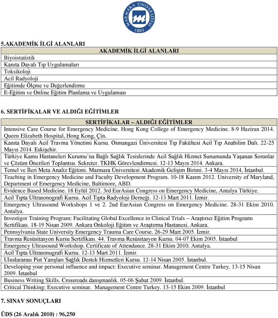 Queen Elizabeth Hospital, Hong Kong, Çin. Kanıta Dayalı Acil Travma Yönetimi Kursu. Osmangazi Üniversitesi Tıp Fakültesi Acil Tıp Anabilim Dalı. 2225 Mayıs 2014. Eskişehir.