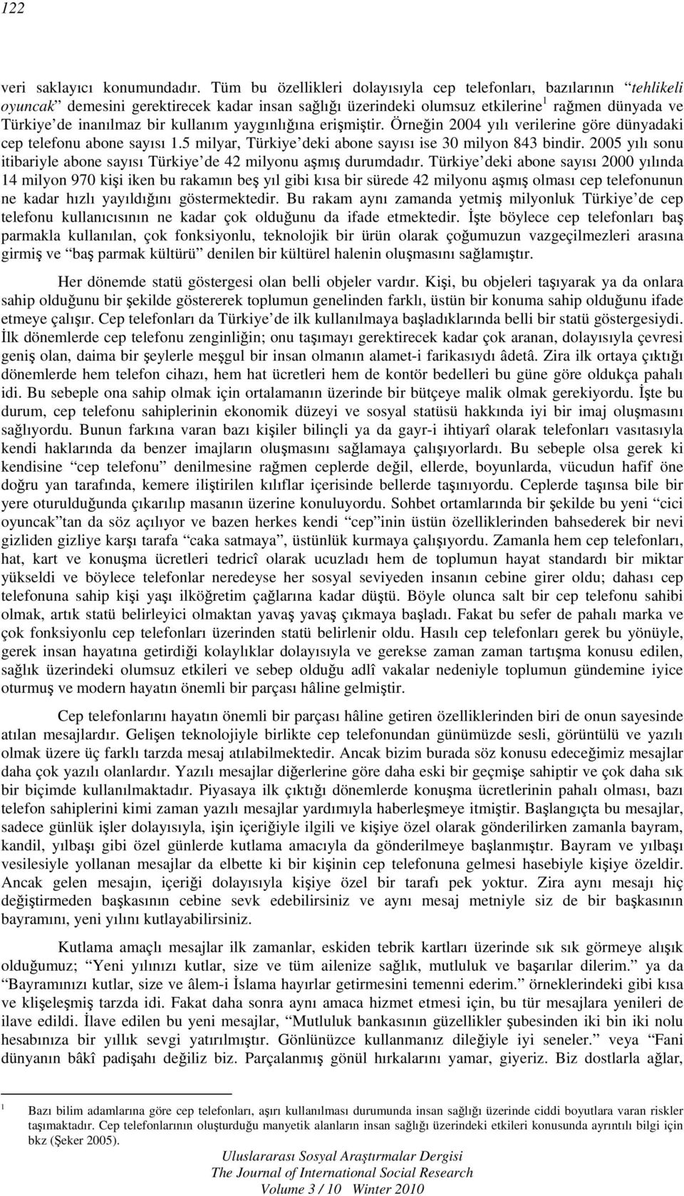 kullanım yaygınlığına erişmiştir. Örneğin 2004 yılı verilerine göre dünyadaki cep telefonu abone sayısı 1.5 milyar, Türkiye deki abone sayısı ise 30 milyon 843 bindir.