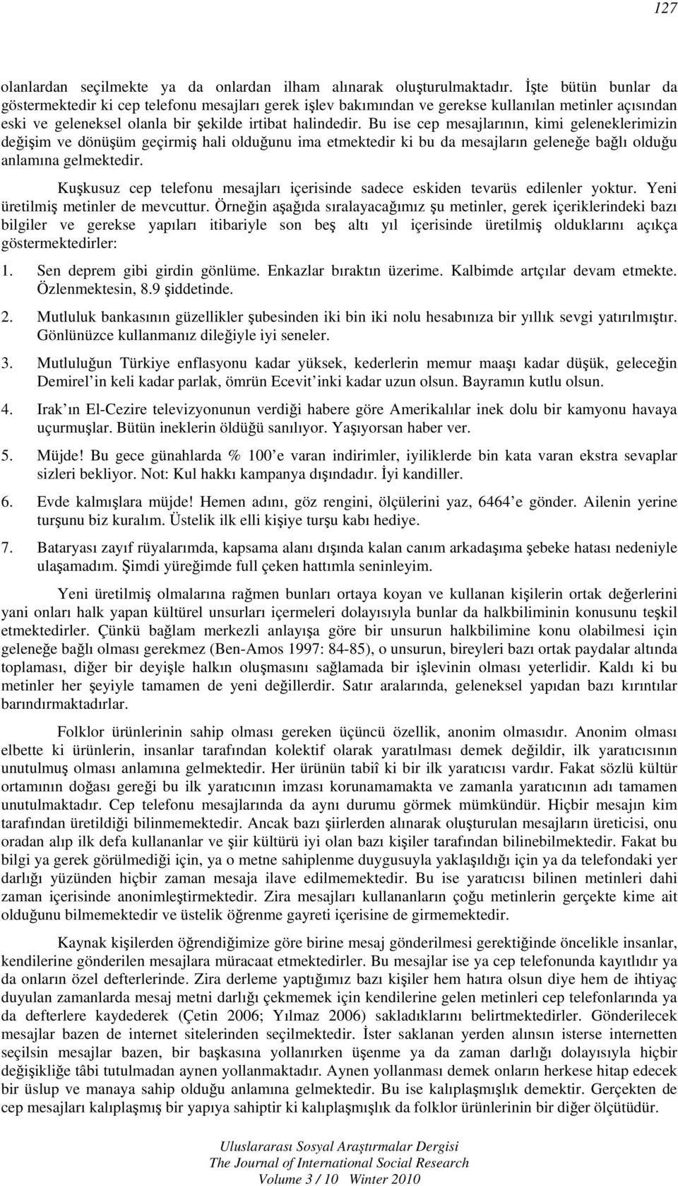 Bu ise cep mesajlarının, kimi geleneklerimizin değişim ve dönüşüm geçirmiş hali olduğunu ima etmektedir ki bu da mesajların geleneğe bağlı olduğu anlamına gelmektedir.