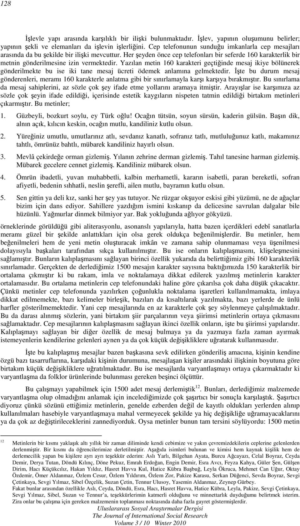 Yazılan metin 160 karakteri geçtiğinde mesaj ikiye bölünerek gönderilmekte bu ise iki tane mesaj ücreti ödemek anlamına gelmektedir.