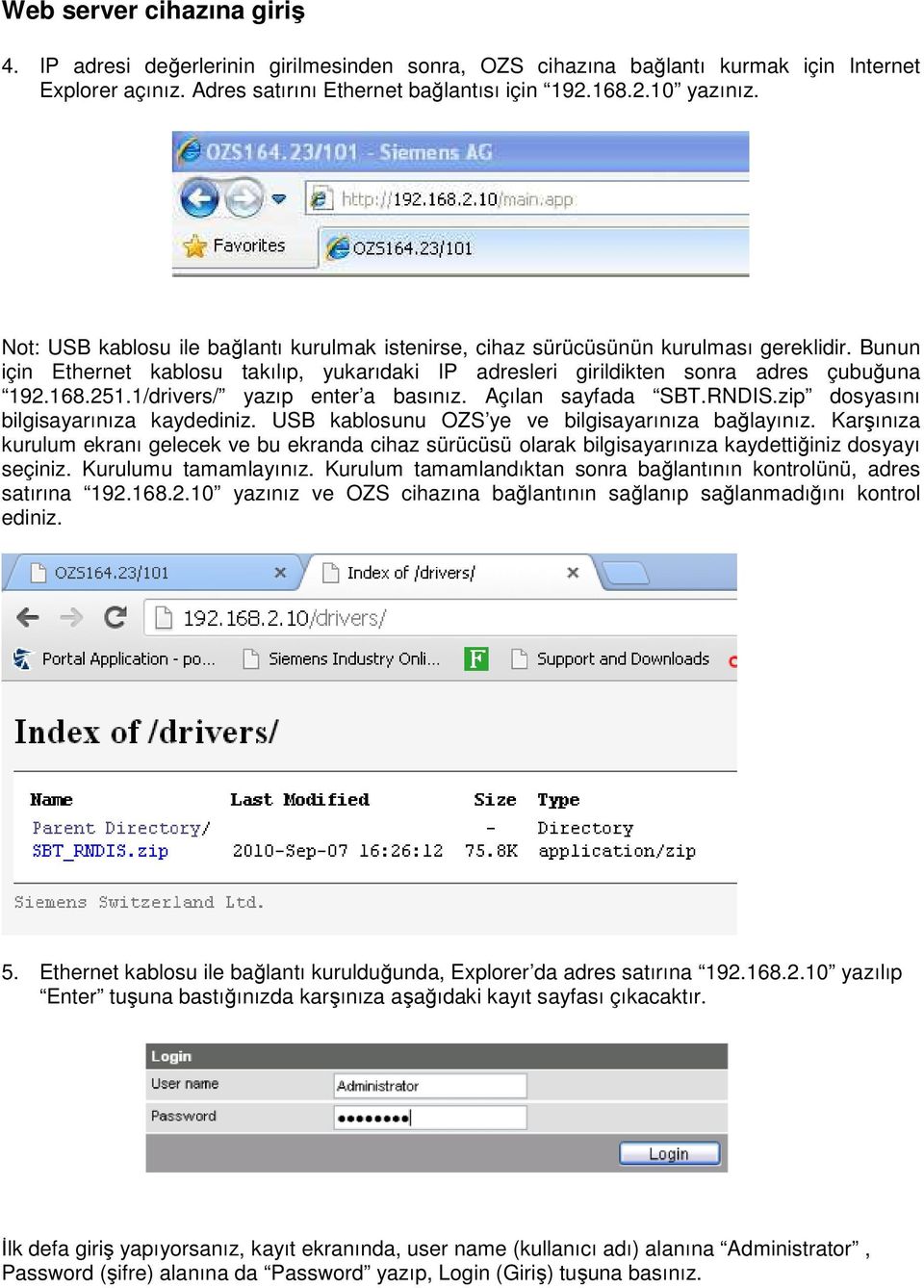 1/drivers/ yazıp enter a basınız. Açılan sayfada SBT.RNDIS.zip dosyasını bilgisayarınıza kaydediniz. USB kablosunu OZS ye ve bilgisayarınıza bağlayınız.