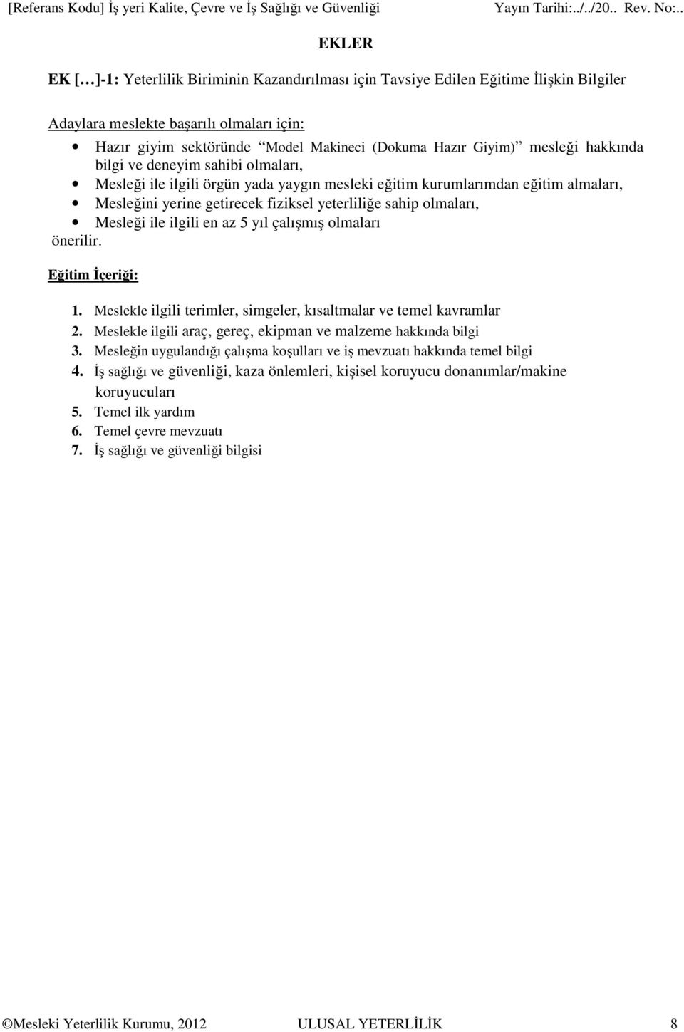 Mesleğini yerine getirecek fiziksel yeterliliğe sahip olmaları, Mesleği ile ilgili en az 5 yıl çalışmış olmaları önerilir. Eğitim İçeriği: 1.