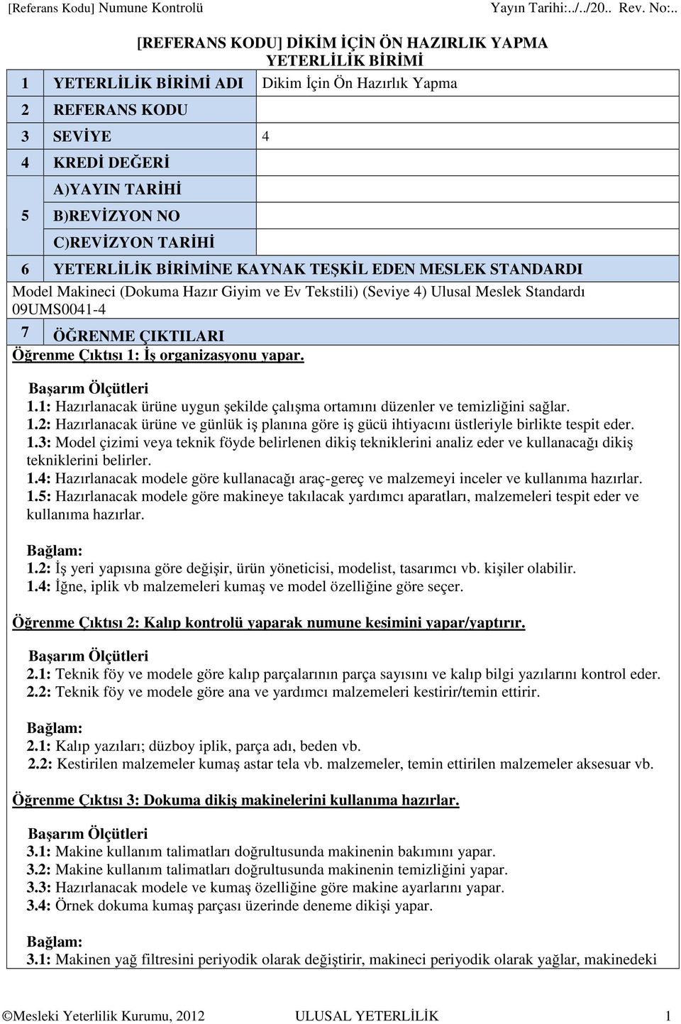 ÖĞRENME ÇIKTILARI Öğrenme Çıktısı 1: İş organizasyonu yapar. 1.1: Hazırlanacak ürüne uygun şekilde çalışma ortamını düzenler ve temizliğini sağlar. 1.2: Hazırlanacak ürüne ve günlük iş planına göre iş gücü ihtiyacını üstleriyle birlikte tespit eder.