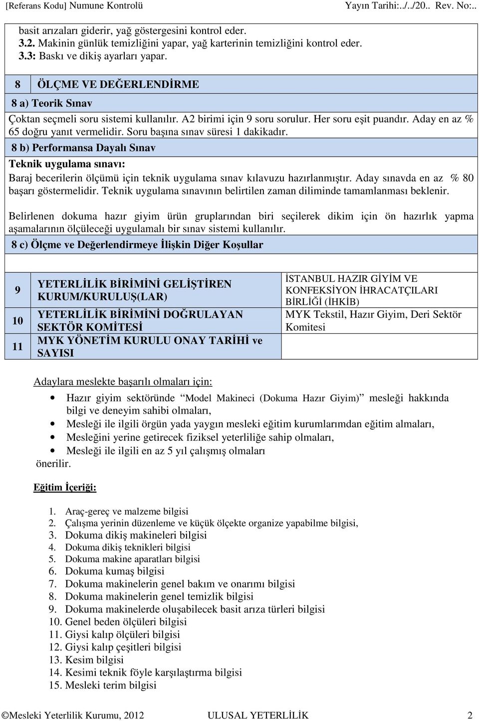 Soru başına sınav süresi 1 dakikadır. 8 b) Performansa Dayalı Sınav Teknik uygulama sınavı: Baraj becerilerin ölçümü için teknik uygulama sınav kılavuzu hazırlanmıştır.