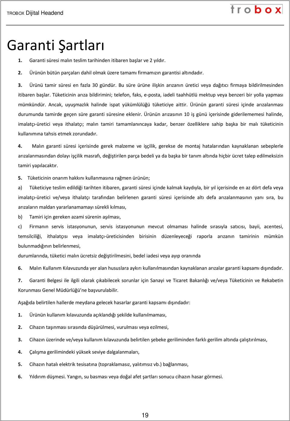 Tüketicinin arıza bildirimini; telefon, faks, e posta, iadeli taahhütlü mektup veya benzeri bir yolla yapması mümkündür. Ancak, uyuşmazlık halinde ispat yükümlülüğü tüketiciye aittir.