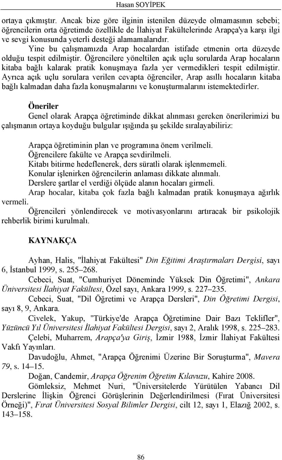 Yine bu çalışmamızda Arap hocalardan istifade etmenin orta düzeyde olduğu tespit edilmiştir.