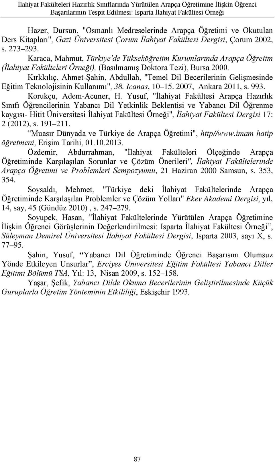 Karaca, Mahmut, Türkiye'de Yükseköğretim Kurumlarında Arapça Öğretim (İlahiyat Fakülteleri Örneği), (Basılmamış Doktora Tezi), Bursa 2000.