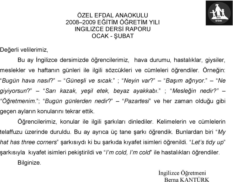 ; Mesleğin nedir? Öğretmenim. ; Bugün günlerden nedir? Pazartesi ve her zaman olduğu gibi geçen ayların konularını tekrar ettik. Öğrencilerimiz, konular ile ilgili şarkıları dinlediler.