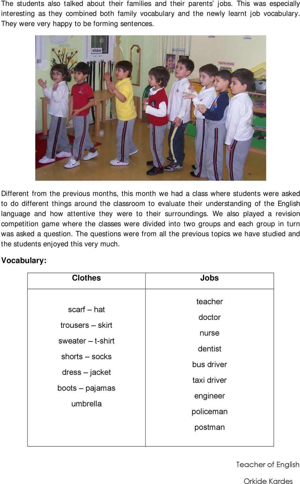 Different from the previous months, this month we had a class where students were asked to do different things around the classroom to evaluate their understanding of the English language and how