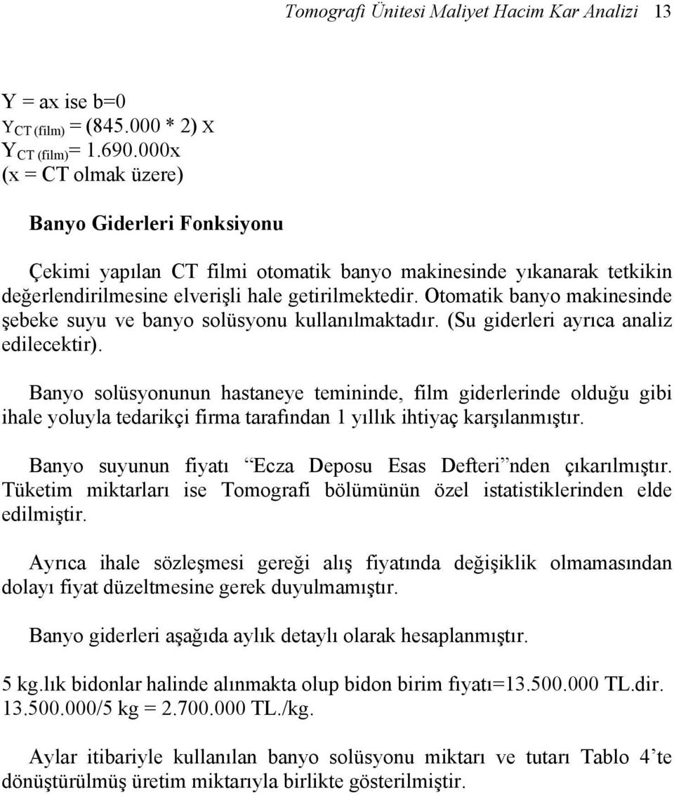 Otomatik banyo makinesinde şebeke suyu ve banyo solüsyonu kullanılmaktadır. (Su giderleri ayrıca analiz edilecektir).