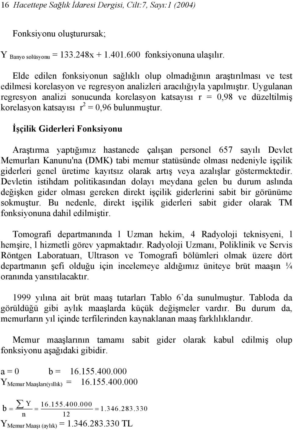 Uygulanan regresyon analizi sonucunda korelasyon katsayısı r = 0,98 ve düzeltilmiş korelasyon katsayısı r 2 = 0,96 bulunmuştur.