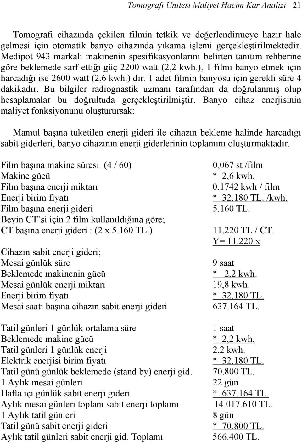 1 adet filmin banyosu için gerekli süre 4 dakikadır. Bu bilgiler radiognastik uzmanı tarafından da doğrulanmış olup hesaplamalar bu doğrultuda gerçekleştirilmiştir.