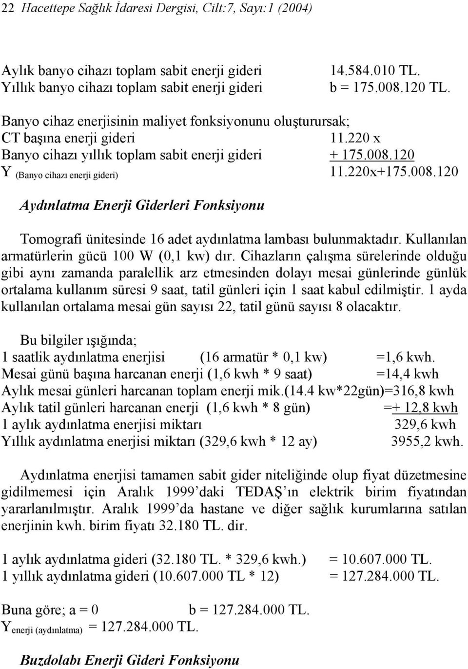 120 Y (Banyo cihazı enerji gideri) 11.220x+175.008.120 Aydınlatma Enerji Giderleri Fonksiyonu Tomografi ünitesinde 16 adet aydınlatma lambası bulunmaktadır.