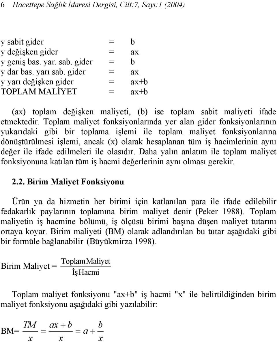 Toplam maliyet fonksiyonlarında yer alan gider fonksiyonlarının yukarıdaki gibi bir toplama işlemi ile toplam maliyet fonksiyonlarına dönüştürülmesi işlemi, ancak (x) olarak hesaplanan tüm iş