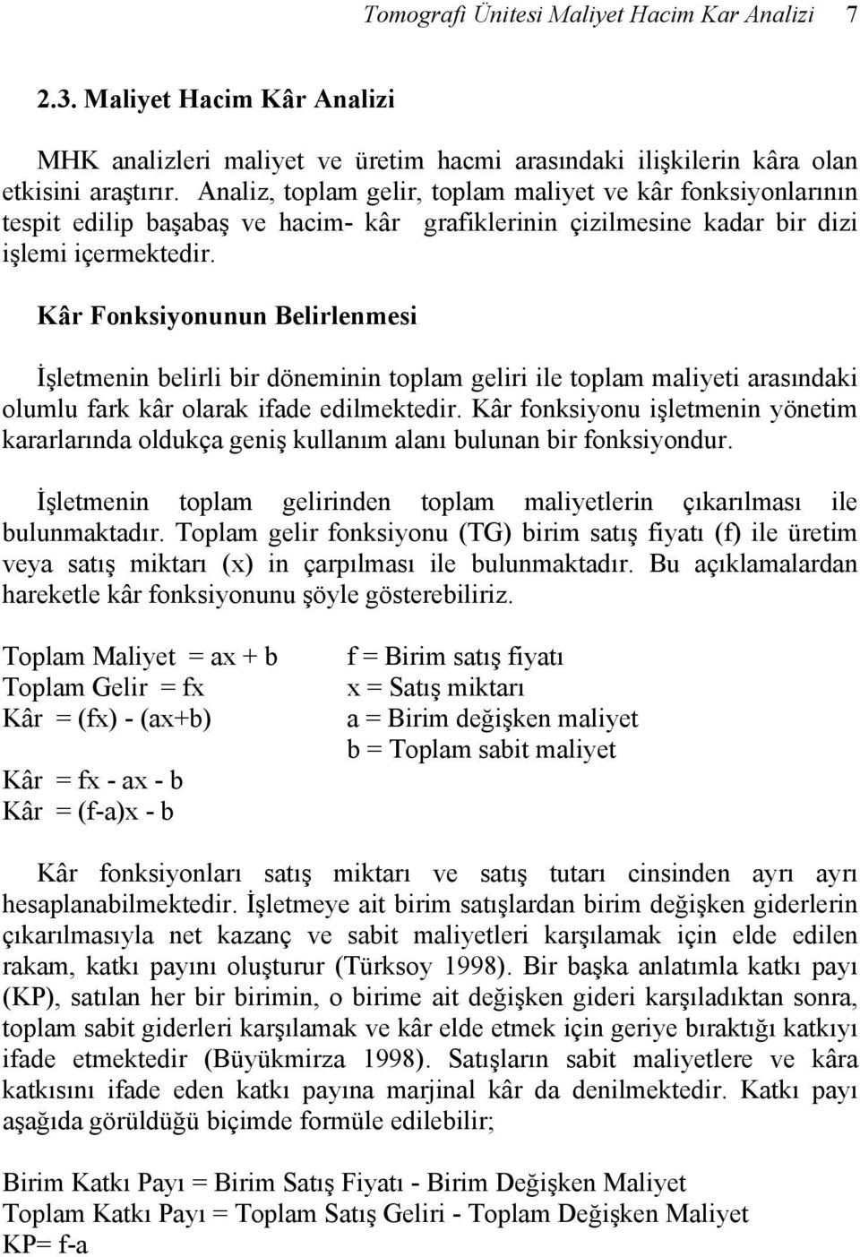 Kâr Fonksiyonunun Belirlenmesi İşletmenin belirli bir döneminin toplam geliri ile toplam maliyeti arasındaki olumlu fark kâr olarak ifade edilmektedir.