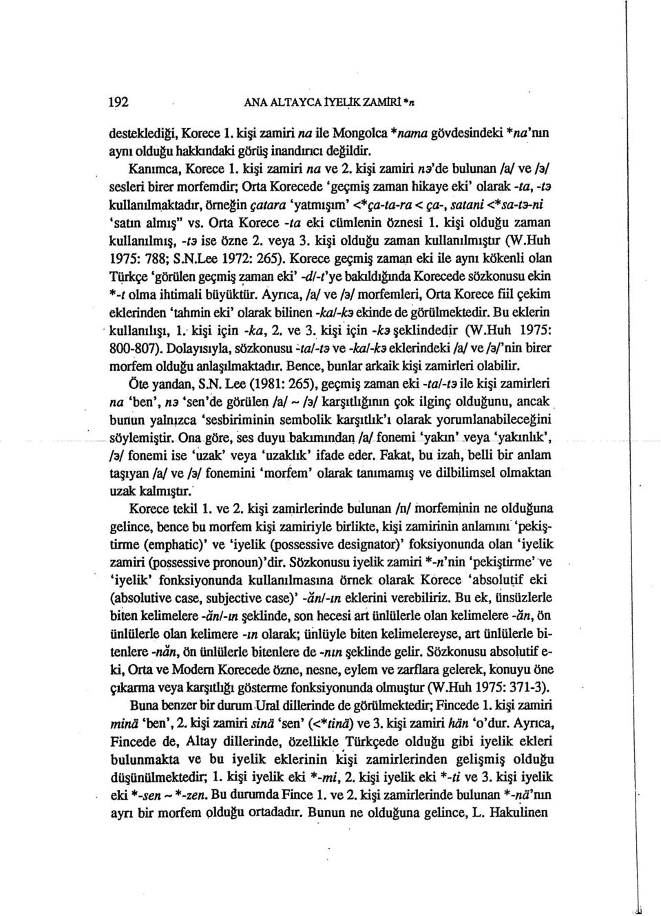 aktadır, örne~in çatara 'yatmışım' <*ça-ta-ra < ça-, satani <*sa-t3-ni 'saun almış" vs. Orta Korece -ta eki cümlenin öznesi ı. kişi oldu~u zaman kullanılmış, -t3 ise özne 2. veya 3.