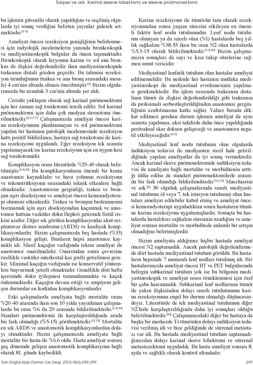 Bronkoskopik olarak lezyonun karina ve sol ana bronkus ile ilişkisi değerlendirilir iken mediyastinoskopide trakeanın distali gözden geçirilir.