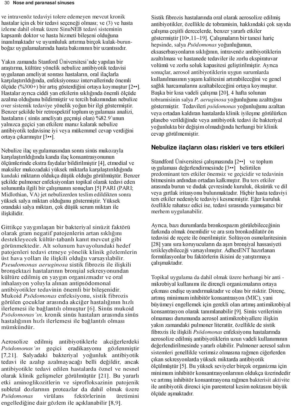 Yakın zamanda Stanford Üniversitesi nde yapılan bir araştırma, kültüre yönelik nebulize antibiyotik tedavisi uygulanan ameliyat sonrası hastaların, oral ilaçlarla karşılaştırıldığında, enfeksiyonsuz