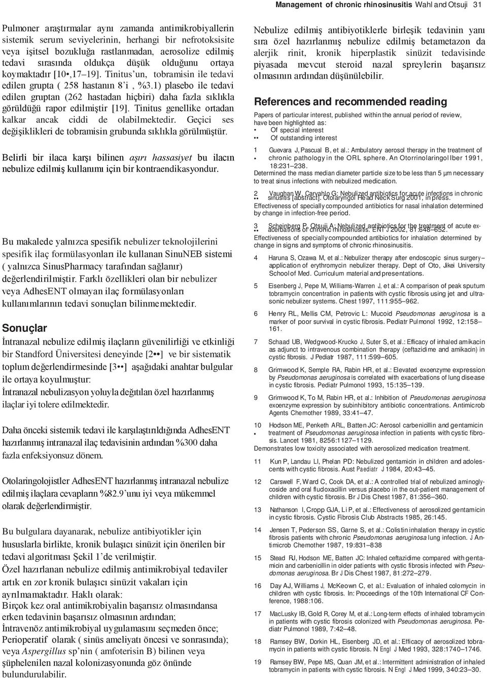 1) plasebo ile tedavi edilen gruptan (262 hastadan hiçbiri) daha fazla sıklıkla görüldüğü rapor edilmiştir [19]. Tinitus genellike ortadan kalkar ancak ciddi de olabilmektedir.