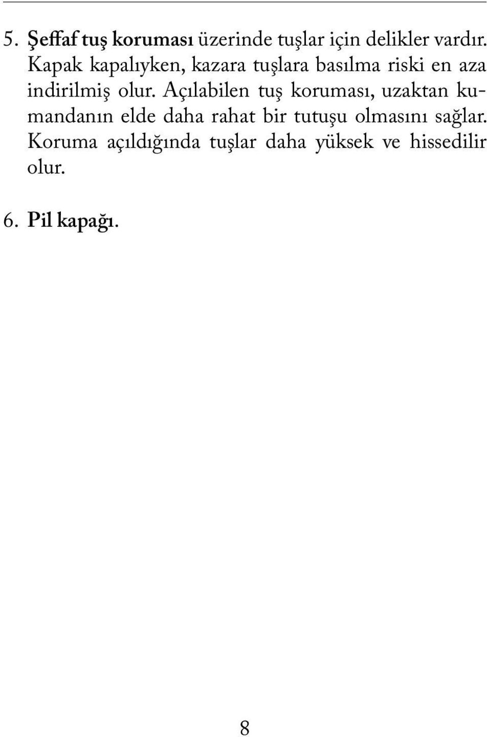 Açılabilen tuş koruması, uzaktan kumandanın elde daha rahat bir tutuşu