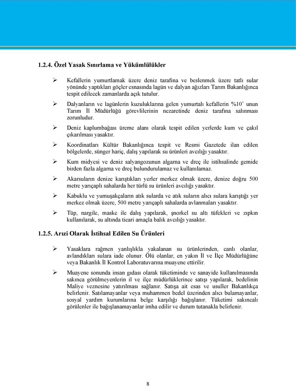 edilecek zamanlarda açık tutulur. Dalyanların ve lagünlerin kuzuluklarına gelen yumurtalı kefallerin %10 unun Tarım İl Müdürlüğü görevlilerinin nezaretinde deniz tarafına salınması zorunludur.