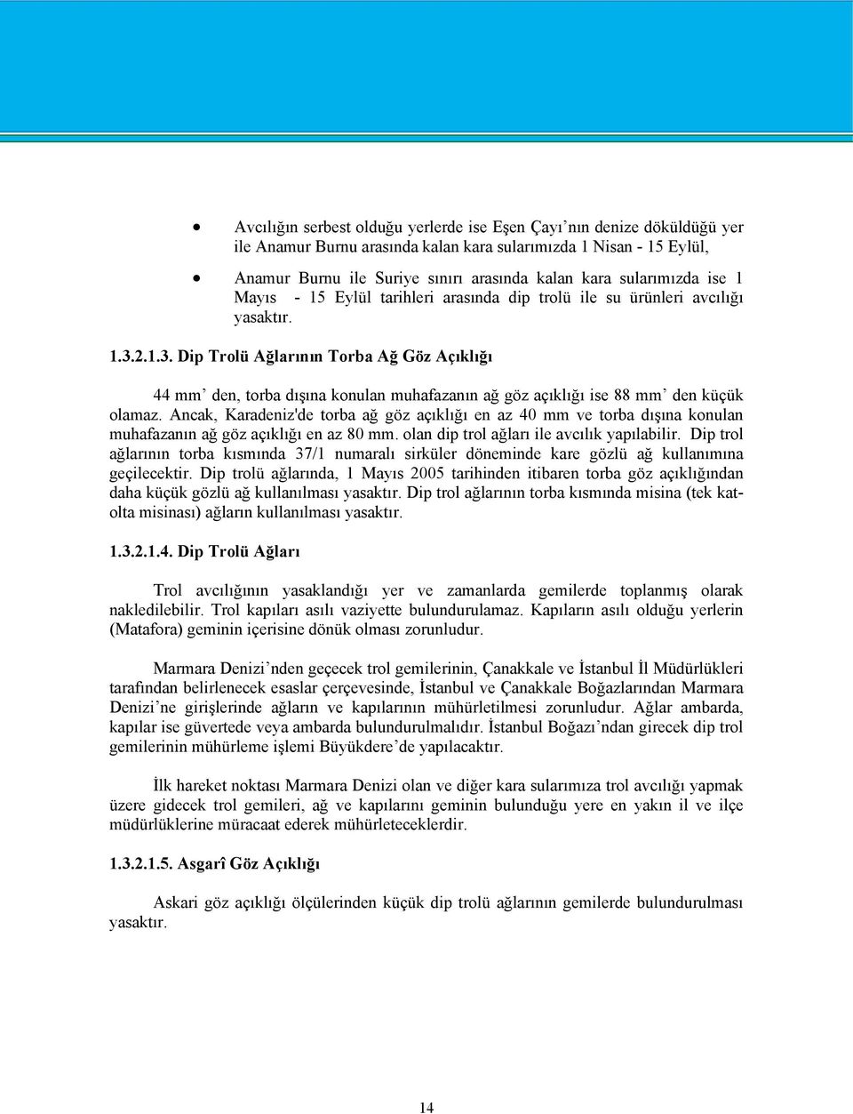 2.1.3. Dip Trolü Ağlarının Torba Ağ Göz Açıklığı 44 mm den, torba dışına konulan muhafazanın ağ göz açıklığı ise 88 mm den küçük olamaz.