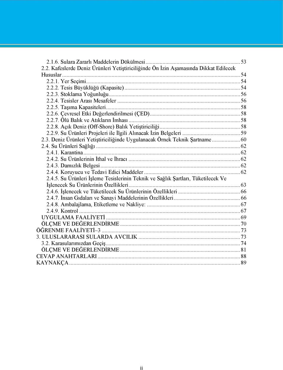 ..58 2.2.9. Su Ürünleri Projeleri ile İlgili Alınacak İzin Belgeleri...59 2.3. Deniz Ürünleri Yetiştiriciliğinde Uygulanacak Örnek Teknik Şartname...60 2.4. Su Ürünleri Sağlığı...62 2.4.1. Karantina.