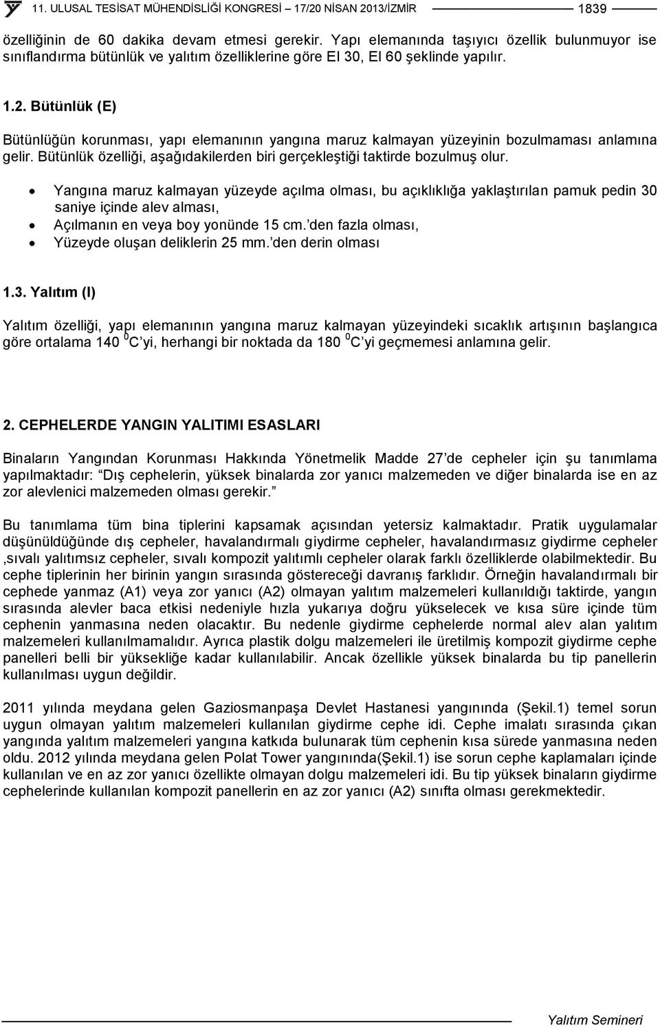 Yangına maruz kalmayan yüzeyde açılma olması, bu açıklıklığa yaklaştırılan pamuk pedin 30 saniye içinde alev alması, Açılmanın en veya boy yonünde 15 cm.