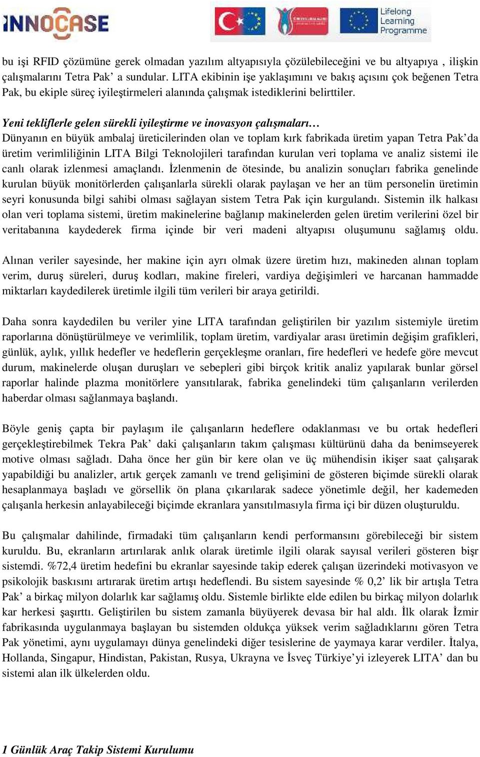 Yeni tekliflerle gelen sürekli iyileştirme ve inovasyon çalışmaları Dünyanın en büyük ambalaj üreticilerinden olan ve toplam kırk fabrikada üretim yapan Tetra Pak da üretim verimliliğinin LITA Bilgi