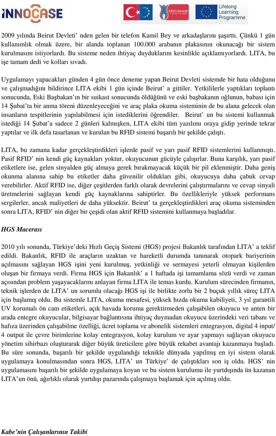 Uygulamayı yapacakları günden 4 gün önce deneme yapan Beirut Devleti sistemde bir hata olduğunu ve çalışmadığını bildirince LITA ekibi 1 gün içinde Beirut a gittiler.