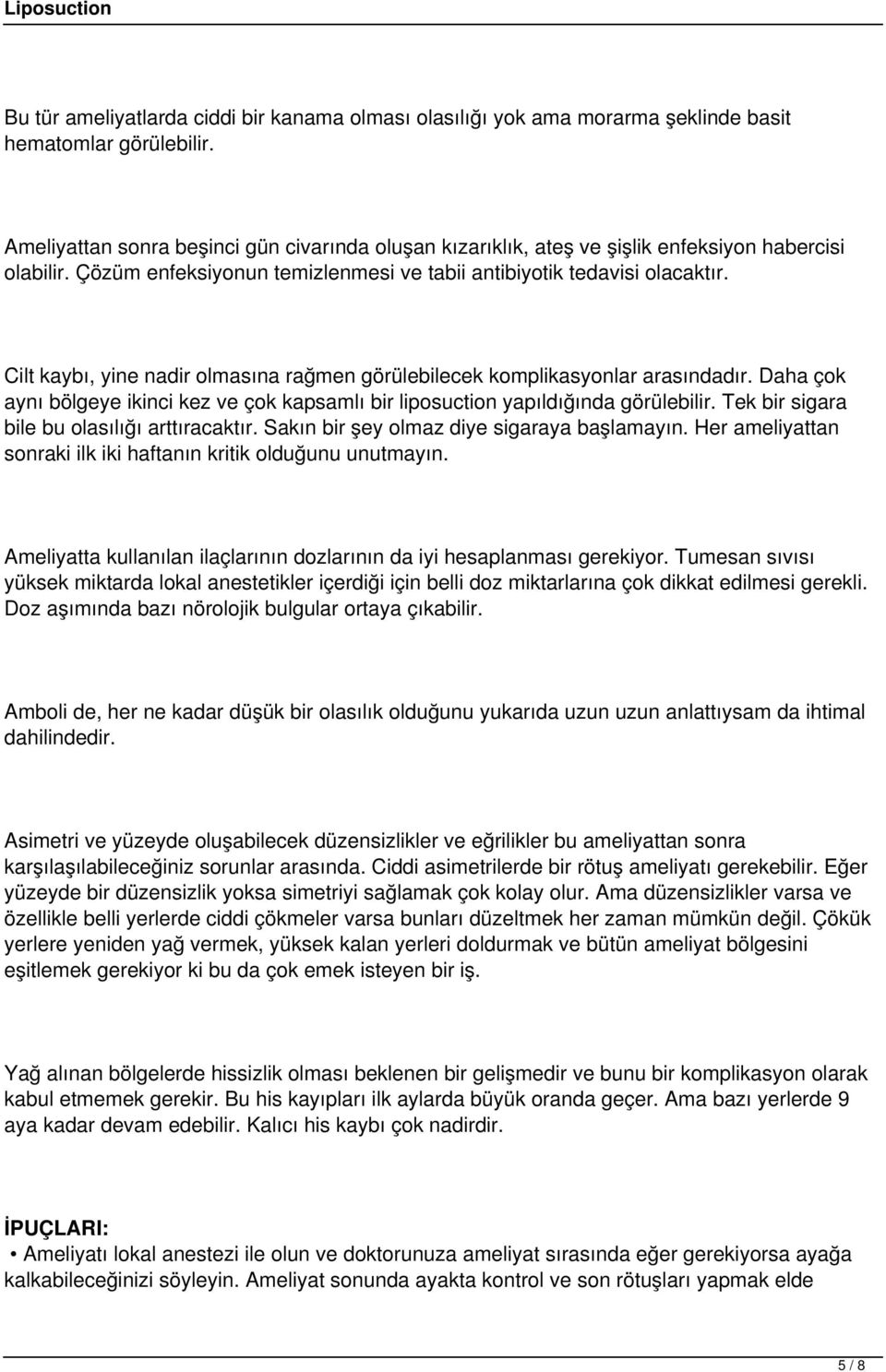 Cilt kaybı, yine nadir olmasına rağmen görülebilecek komplikasyonlar arasındadır. Daha çok aynı bölgeye ikinci kez ve çok kapsamlı bir liposuction yapıldığında görülebilir.