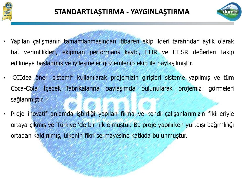 CCİdea öneri sistemi kullanılarak projemizin girişleri sisteme yapılmış ve tüm Coca-Cola İçecek fabrikalarına paylaşımda bulunularak projemizi görmeleri sağlanmıştır.