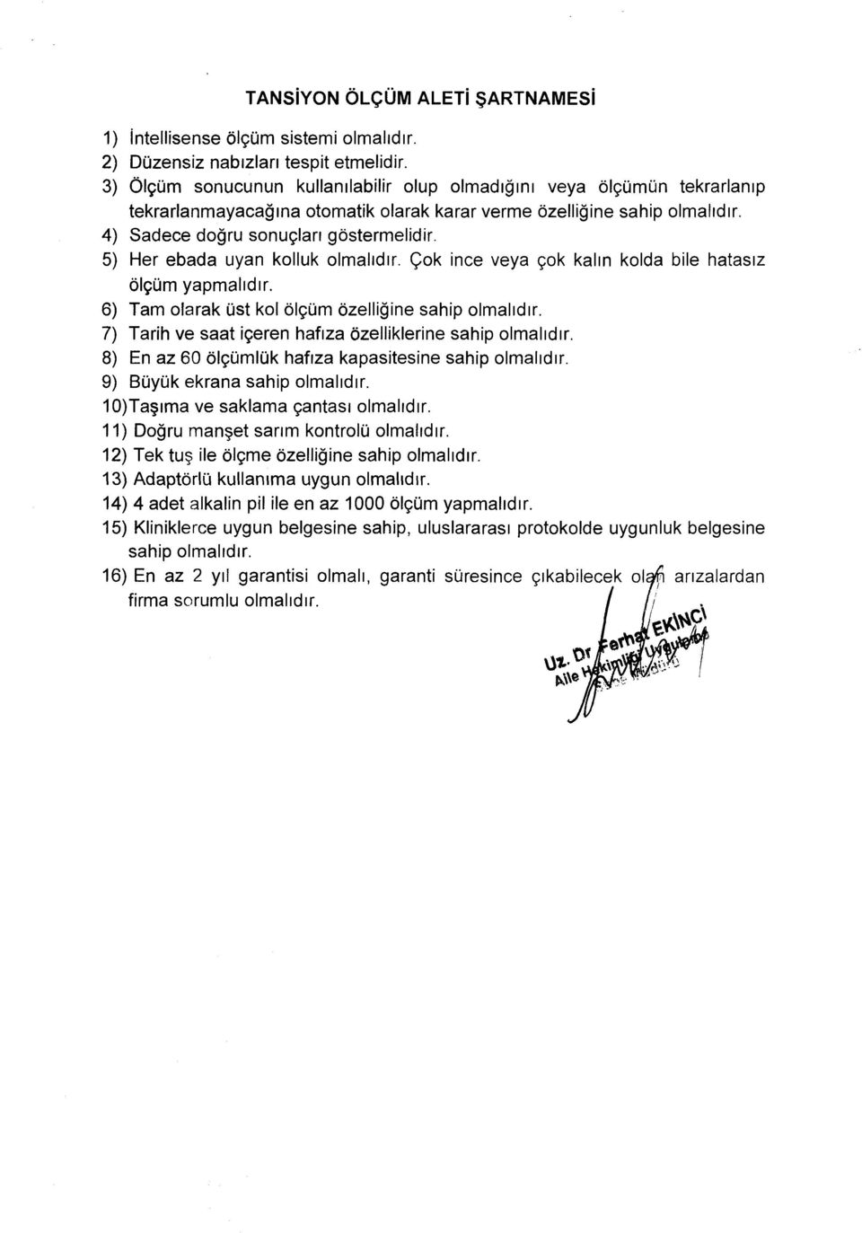 5) Her ebada uyan kolluk olmalıdır. Çok ince veya çok kalın kolda bile hatasız ölçüm yapmalıdır. 6) Tam olarak üst kol ölçüm özelliğine sahip olmalıdır.