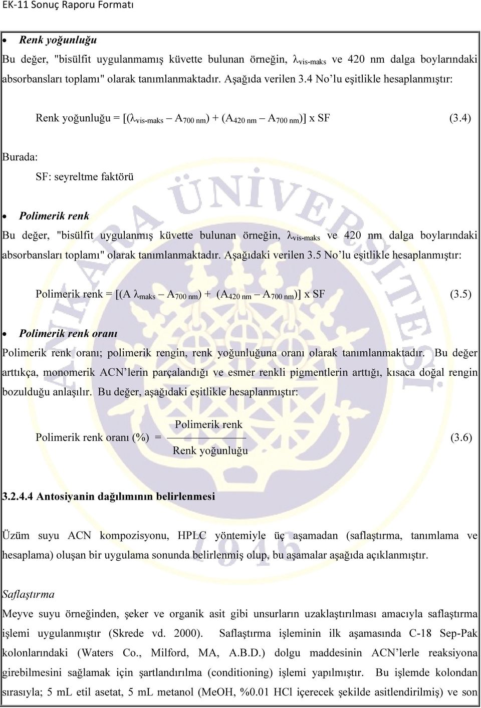 4) Burada: SF: seyreltme faktörü Polimerik renk Bu değer, "bisülfit uygulanmış küvette bulunan örneğin, λ vis-maks ve 420 nm dalga boylarındaki absorbansları toplamı" olarak tanımlanmaktadır.