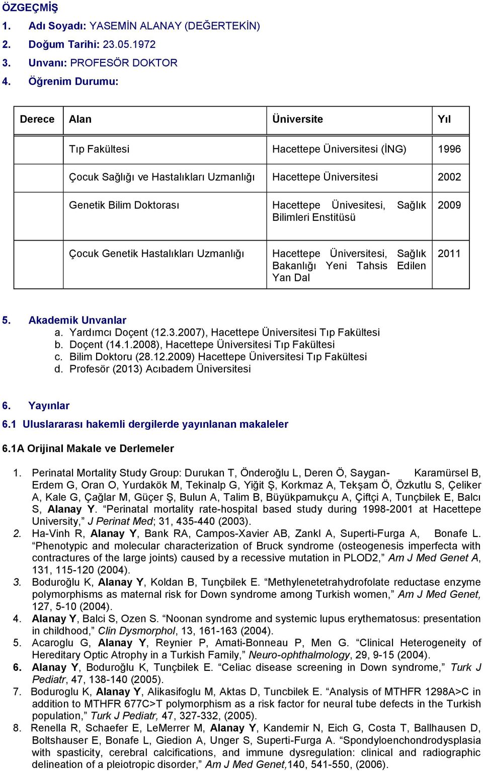 Ünivesitesi, Sağlık Bilimleri Enstitüsü 2009 Çocuk Genetik Hastalıkları Uzmanlığı Hacettepe Üniversitesi, Sağlık Bakanlığı Yeni Tahsis Edilen Yan Dal 2011 5. Akademik Unvanlar a. Yardımcı Doçent (12.