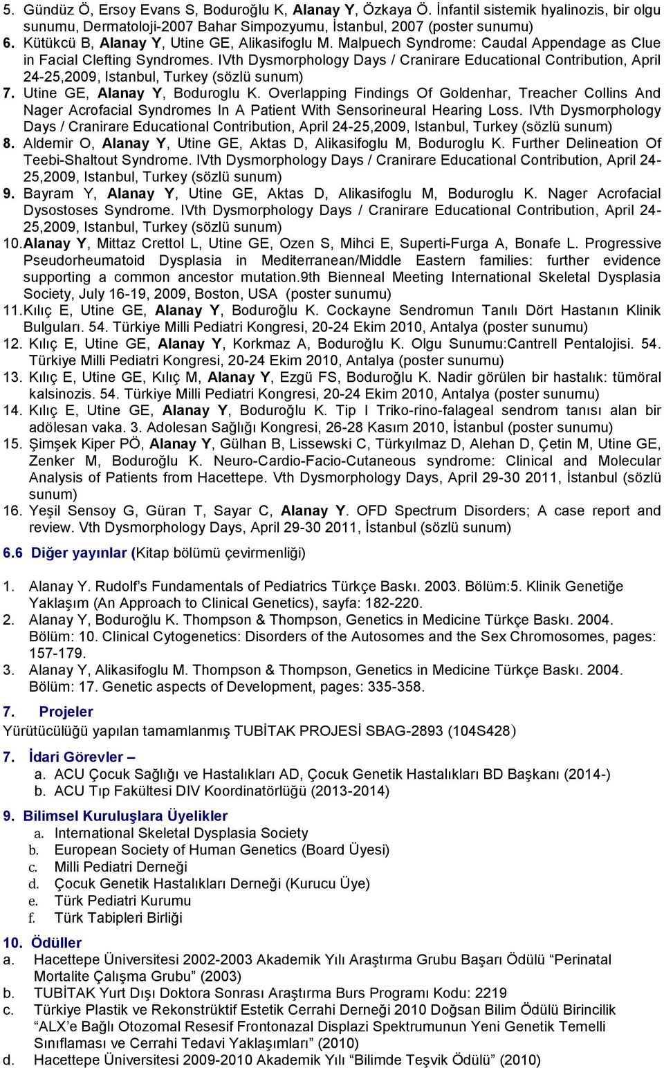 IVth Dysmorphology Days / Cranirare Educational Contribution, April 24-25,2009, Istanbul, Turkey (sözlü sunum) 7. Utine GE, Alanay Y, Boduroglu K.