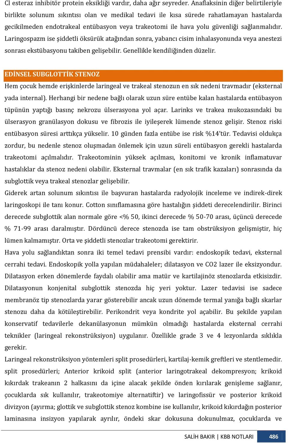 sağlanmalıdır. Laringospazm ise şiddetli öksürük atağından sonra, yabancı cisim inhalasyonunda veya anestezi sonrası ekstübasyonu takiben gelişebilir. Genellikle kendiliğinden düzelir.