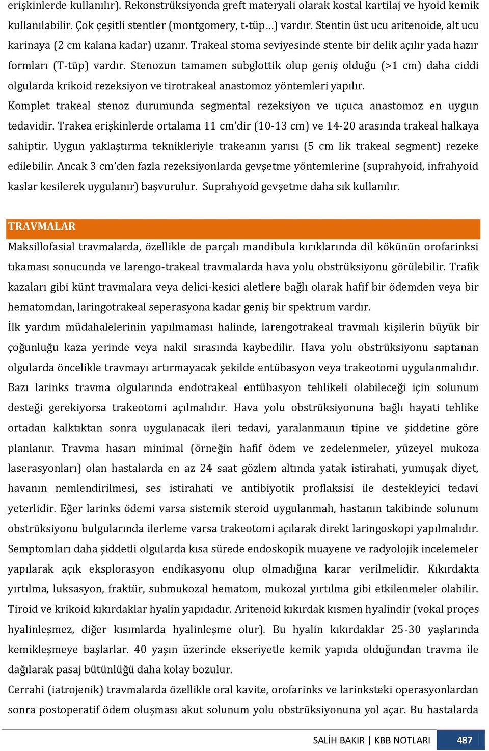 Stenozun tamamen subglottik olup geniş olduğu (>1 cm) daha ciddi olgularda krikoid rezeksiyon ve tirotrakeal anastomoz yöntemleri yapılır.