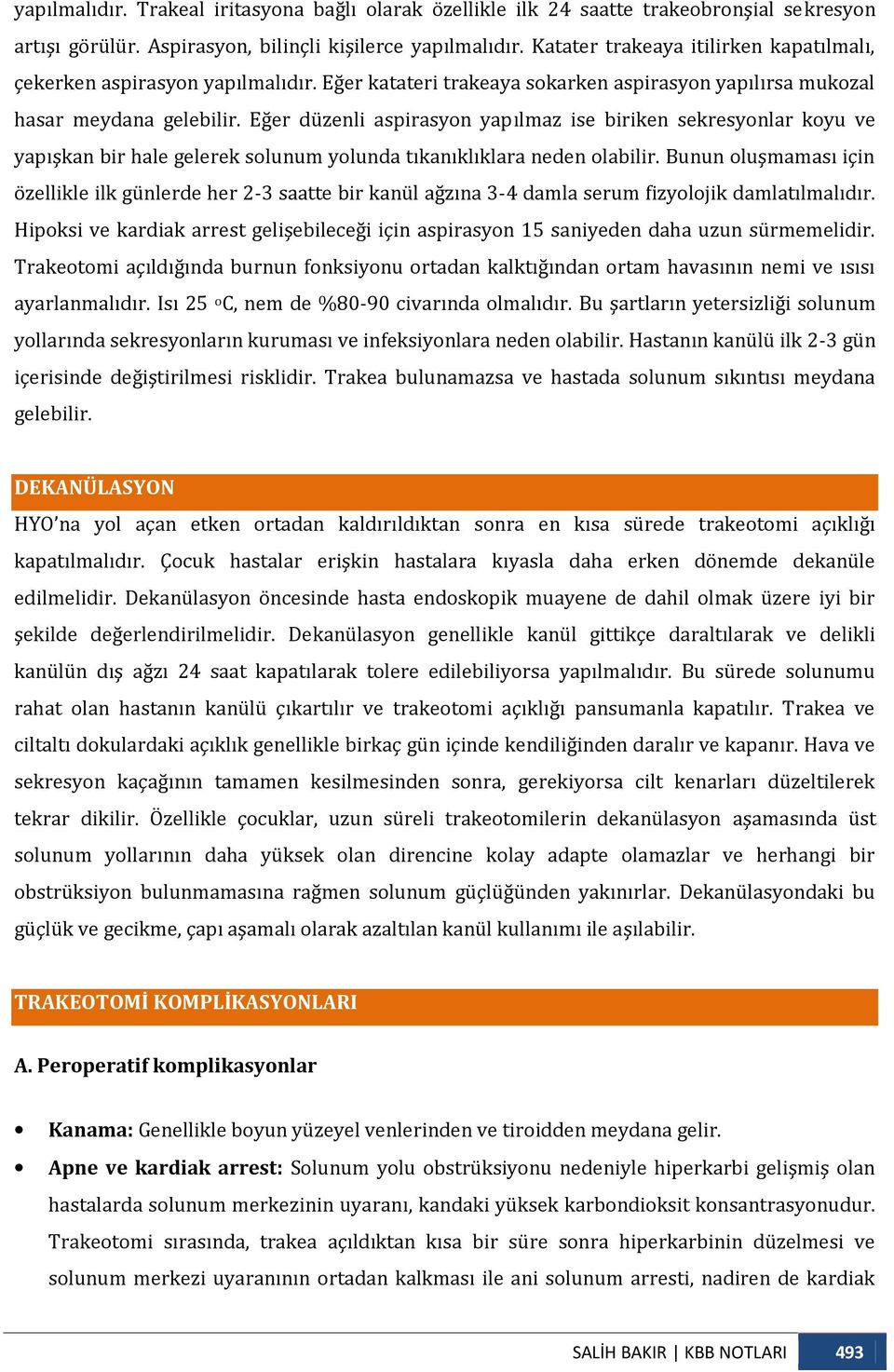 Eğer düzenli aspirasyon yapılmaz ise biriken sekresyonlar koyu ve yapışkan bir hale gelerek solunum yolunda tıkanıklıklara neden olabilir.