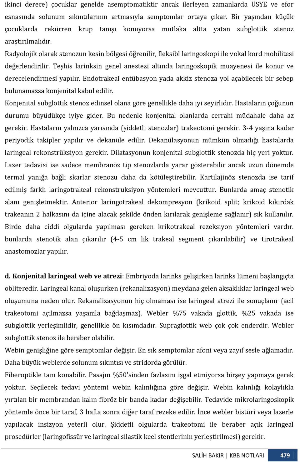 Radyolojik olarak stenozun kesin bölgesi öğrenilir, fleksibl laringoskopi ile vokal kord mobilitesi değerlendirilir.