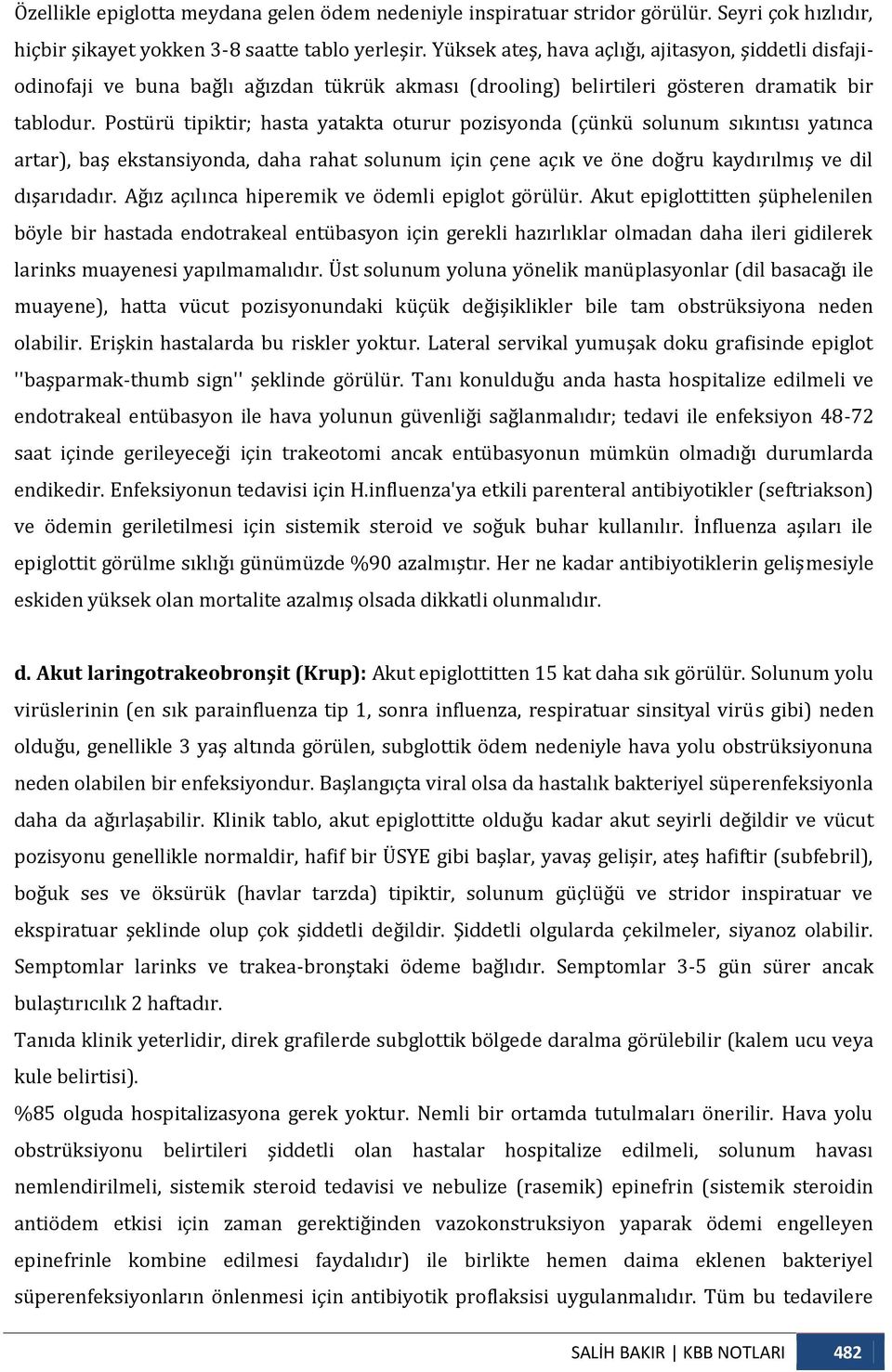 Postürü tipiktir; hasta yatakta oturur pozisyonda (çünkü solunum sıkıntısı yatınca artar), baş ekstansiyonda, daha rahat solunum için çene açık ve öne doğru kaydırılmış ve dil dışarıdadır.